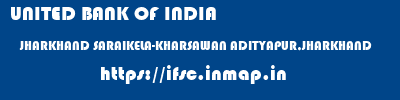 UNITED BANK OF INDIA  JHARKHAND SARAIKELA-KHARSAWAN ADITYAPUR,JHARKHAND   ifsc code